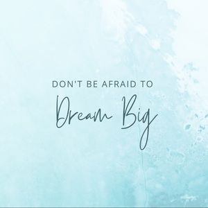 Don’t Be Afraid to Dream BIG